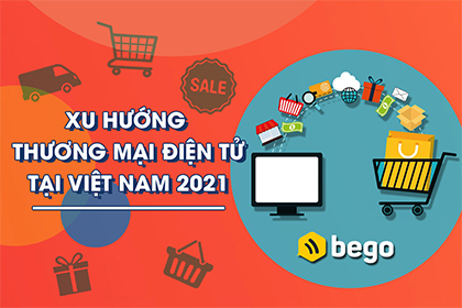 Xu hướng mới của thương mại điện tử Việt Nam trong năm 2021 