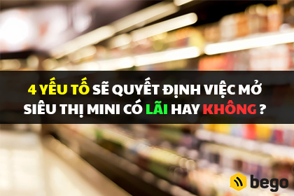 4 yếu tố sẽ quyết định việc mở siêu thị mini có lãi hay không?