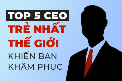 Top 5 CEO Trẻ Nhất Thế Giới Khiến Bạn Khâm Phục
